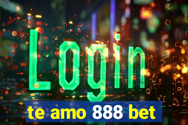 te amo 888 bet